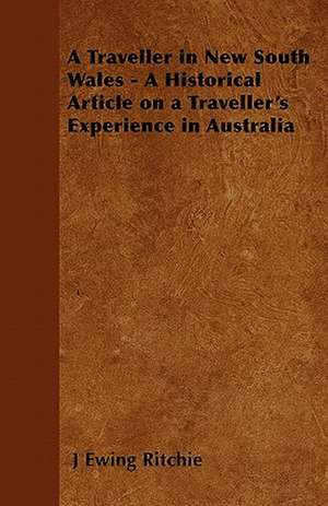 A Traveller in New South Wales - A Historical Article on a Traveller's Experience in Australia de J. Ewing Ritchie