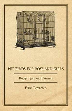 Pet Birds for Boys and Girls - Budgerigars and Canaries de Eric Leyland