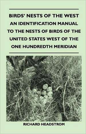 Birds' Nests of the West - An Identification Manual to the Nests of Birds of the United States West of the One Hundredth Meridian de Richard Headstrom