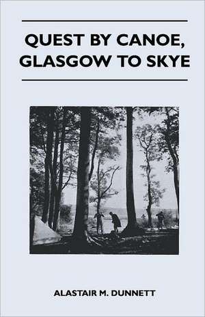 Quest by Canoe, Glasgow to Skye de Alastair M. Dunnett