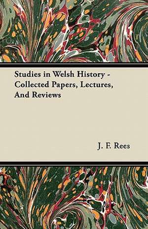 Studies in Welsh History - Collected Papers, Lectures, And Reviews de J. F. Rees