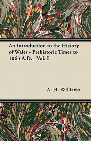 An Introduction to the History of Wales - Prehistoric Times to 1063 A.D. - Vol. I de A. H. Williams