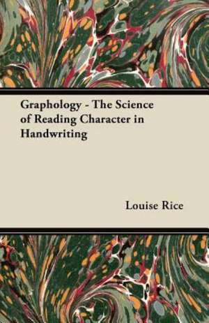 Graphology - The Science of Reading Character in Handwriting de Louise Rice