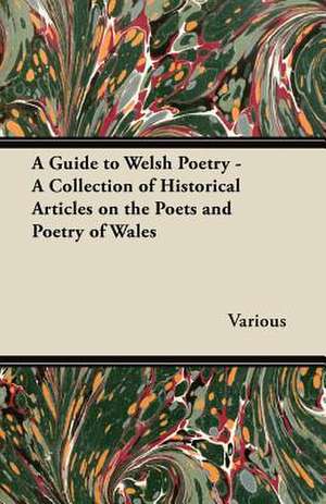 A Guide to Welsh Poetry - A Collection of Historical Articles on the Poets and Poetry of Wales de Various