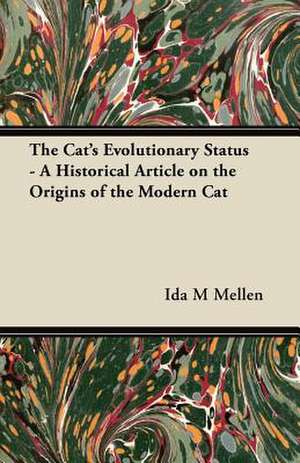 The Cat's Evolutionary Status - A Historical Article on the Origins of the Modern Cat de Ida M Mellen