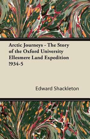 Arctic Journeys - The Story of the Oxford University Ellesmere Land Expedition !934-5 de Edward Shackleton