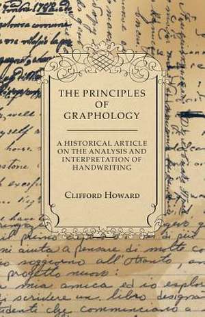 The Principles of Graphology - A Historical Article on the Analysis and Interpretation of Handwriting de Clifford Howard