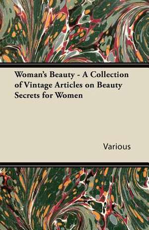 Woman's Beauty - A Collection of Vintage Articles on Beauty Secrets for Women de Various