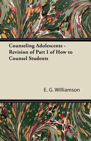 Counseling Adolescents - Revision of Part I of How to Counsel Students de E. G. Williamson