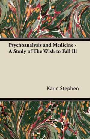 Psychoanalysis and Medicine - A Study of The Wish to Fall Ill de Karin Stephen