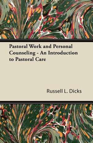 Pastoral Work and Personal Counseling - An Introduction to Pastoral Care de Russell L. Dicks