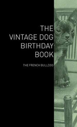 The Vintage Dog Birthday Book - The French Bulldog de various