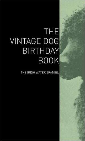 The Vintage Dog Birthday Book - The Irish Water Spaniel de various