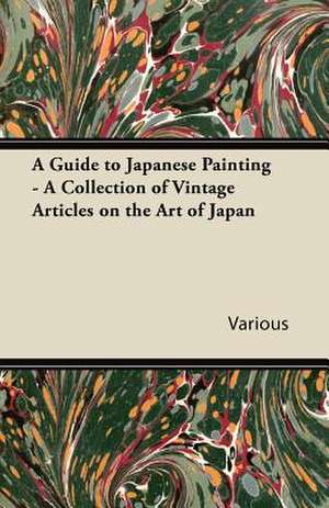 A Guide to Japanese Painting - A Collection of Vintage Articles on the Art of Japan de Various