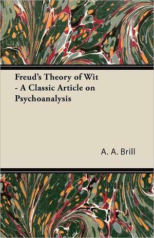 Freud's Theory of Wit - A Classic Article on Psychoanalysis de A. A. Brill