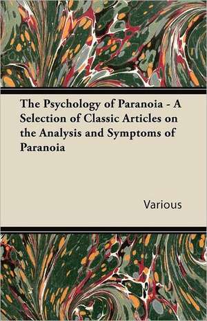 The Psychology of Paranoia - A Selection of Classic Articles on the Analysis and Symptoms of Paranoia de Various