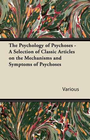 The Psychology of Psychoses - A Selection of Classic Articles on the Mechanisms and Symptoms of Psychoses de Various