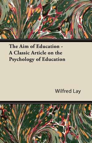 The Aim of Education - A Classic Article on the Psychology of Education de Wilfred Lay