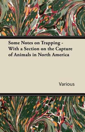 Some Notes on Trapping - With a Section on the Capture of Animals in North America de Various