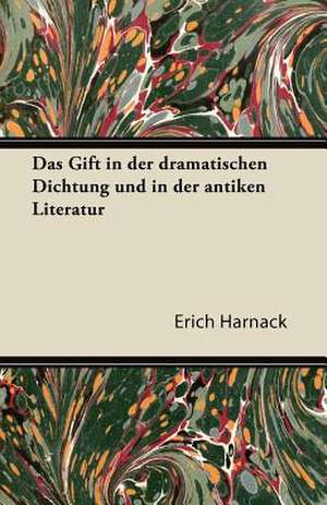 Das Gift in Der Dramatischen Dichtung Und in Der Antiken Literatur de Erich Harnack