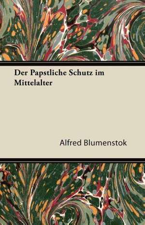 Der Papstliche Schutz Im Mittelalter de Alfred Blumenstok