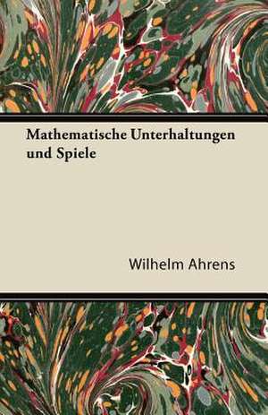 Mathematische Unterhaltungen Und Spiele de Wilhelm Ahrens