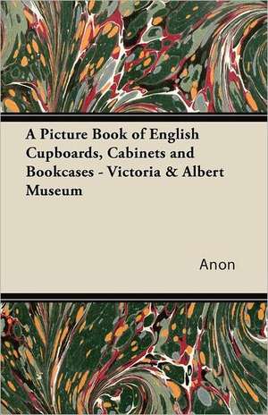 A Picture Book of English Cupboards, Cabinets and Bookcases - Victoria & Albert Museum de Anon