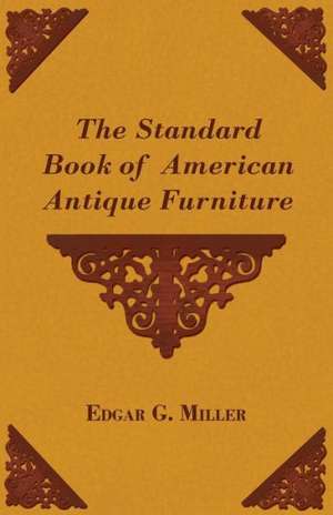 The Standard Book of American Antique Furniture de Edgar G. Jr. Miller