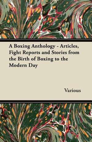 A Boxing Anthology - Articles, Fight Reports and Stories from the Birth of Boxing to the Modern Day de Various