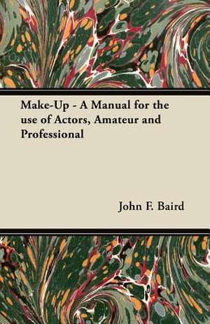 Make-Up - A Manual for the use of Actors, Amateur and Professional de John F. Baird