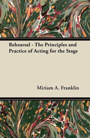 Rehearsal - The Principles and Practice of Acting for the Stage de Miriam A. Franklin