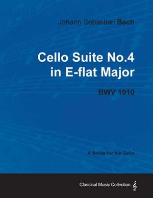 Johann Sebastian Bach - Cello Suite No.4 in E-flat Major - BWV 1010 - A Score for the Cello de Johann Sebastian Bach