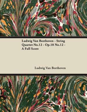 Ludwig Van Beethoven - String Quartet No.12 - Op.18 No.12 - A Full Score de Ludwig van Beethoven