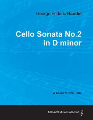 George Frideric Handel - Cello Sonata No.2 in D minor - A Score for the Cello de George Frideric Handel