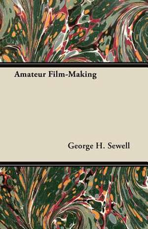 Amateur Film-Making de George H. Sewell