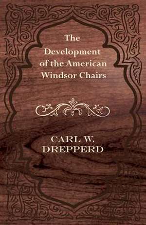 The Development of the American Windsor Chairs de Carl W. Drepperd