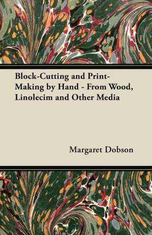 Block-Cutting and Print-Making by Hand - From Wood, Linolecim and Other Media de Margaret Dobson