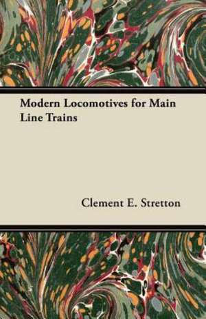 Modern Locomotives for Main Line Trains de Clement E. Stretton