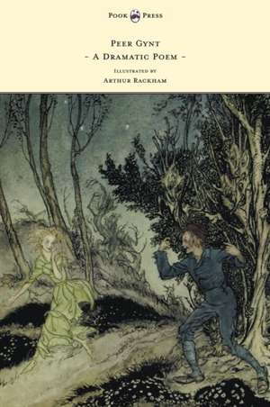 Peer Gynt - A Dramatic Poem - Illustrated by Arthur Rackham de Henrik Johan Ibsen