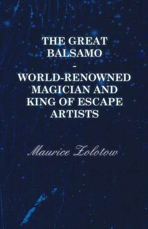 The Great Balsamo - World-Renowned Magician and King of Escape Artists de Maurice Zolotow