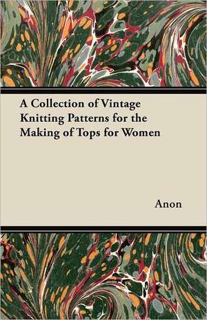 A Collection of Vintage Knitting Patterns for the Making of Tops for Women de Anon