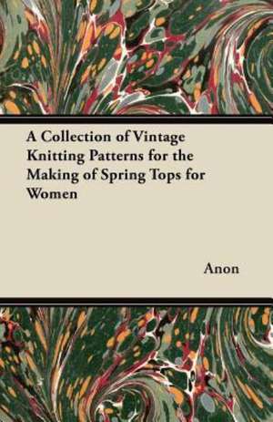 A Collection of Vintage Knitting Patterns for the Making of Spring Tops for Women de Anon