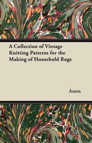 A Collection of Vintage Knitting Patterns for the Making of Household Rugs de Anon