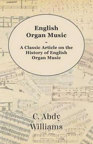 English Organ Music - A Classic Article on the History of English Organ Music de C. Abdy Williams