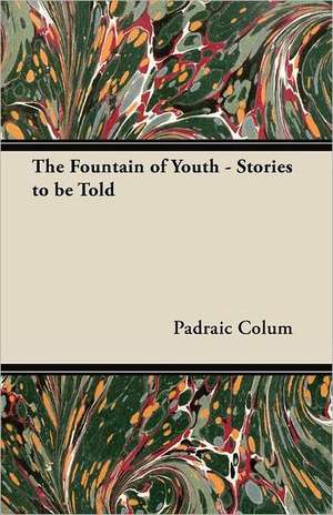 The Fountain of Youth - Stories to be Told de Padraic Colum