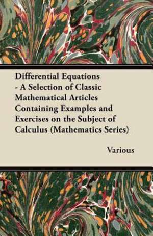 Differential Equations - A Selection of Classic Mathematical Articles Containing Examples and Exercises on the Subject of Calculus (Mathematics Series de Various