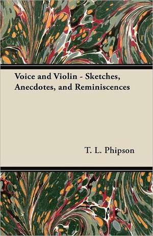 Voice and Violin - Sketches, Anecdotes, and Reminiscences de T. L. Phipson