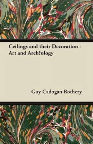 Ceilings and their Decoration - Art and Archæology de Guy Cadogan Rothery