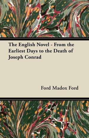 The English Novel - From the Earliest Days to the Death of Joseph Conrad de Ford Madox Ford