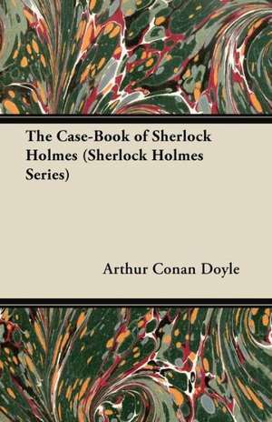 The Case Book of Sherlock Holmes - The Sherlock Holmes Collector's Library de Arthur Conan Doyle